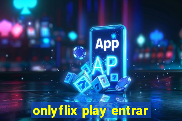 onlyflix play entrar